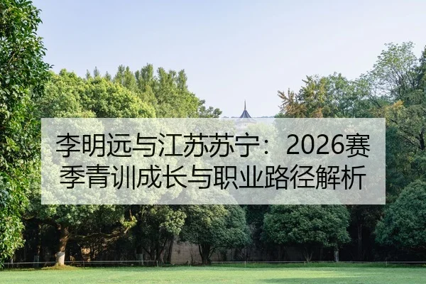 李明远与江苏苏宁：2026赛季青训成长与职业路径解析